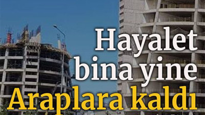 Hayalet bina yine Araplara kaldı